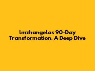 lmzhangela's 90-Day Transformation: A Deep Dive