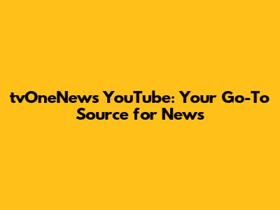 tvOneNews YouTube: Your Go-To Source for News