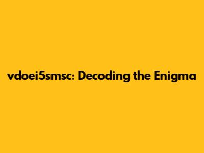vdoei5smsc: Decoding the Enigma