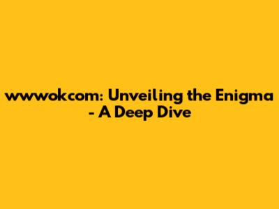 wwwokcom: Unveiling the Enigma - A Deep Dive