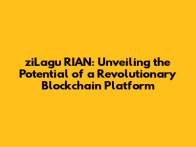 ziLagu RIAN: Unveiling the Potential of a Revolutionary Blockchain Platform