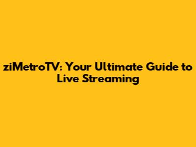 ziMetroTV: Your Ultimate Guide to Live Streaming