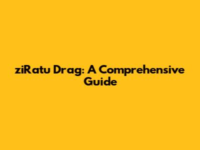 ziRatu Drag: A Comprehensive Guide